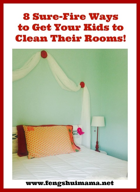 8 Sure-Fire Ways to Get Your Kids to Clean Their Rooms www.fengshuimama.net